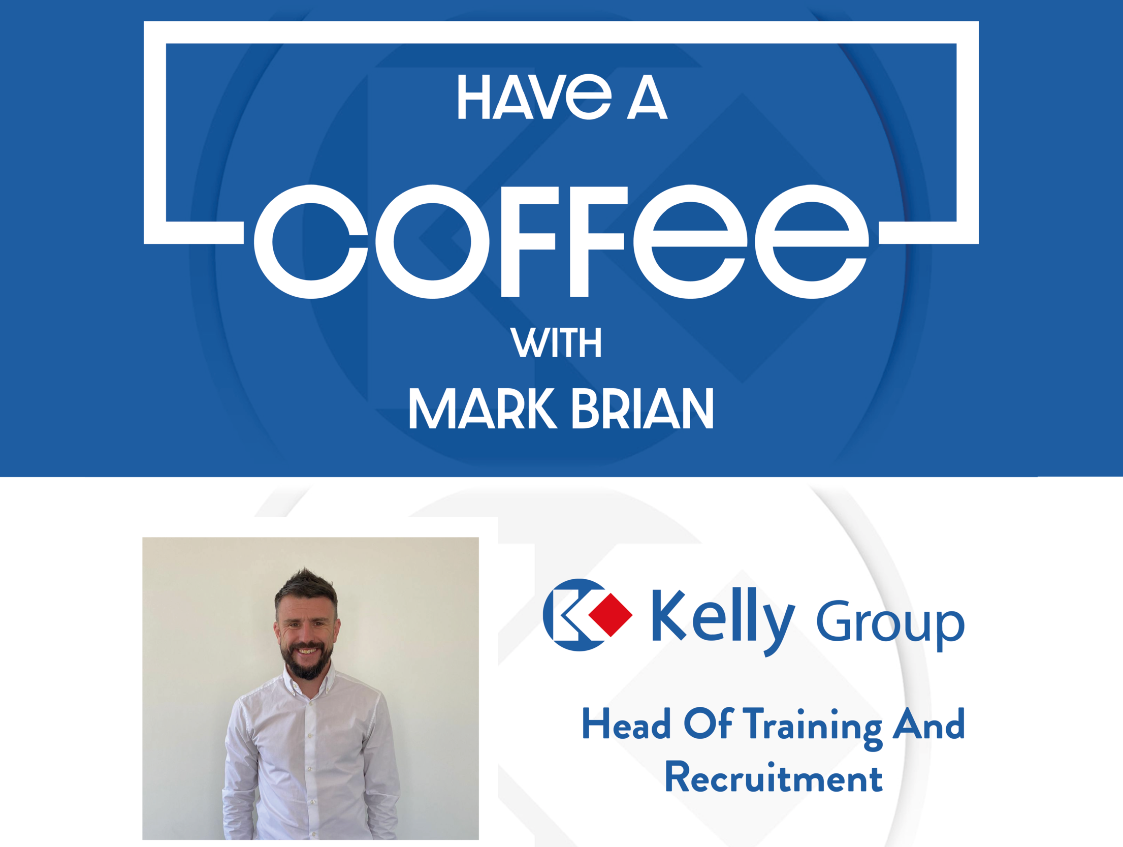 Have a Coffee with – Mark Brian Kelly Group’s Head of Training and Recruitment